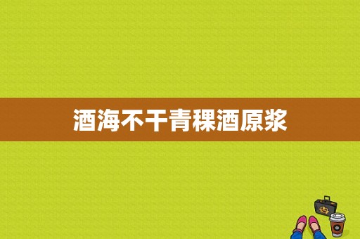 酒海不干青稞酒原浆