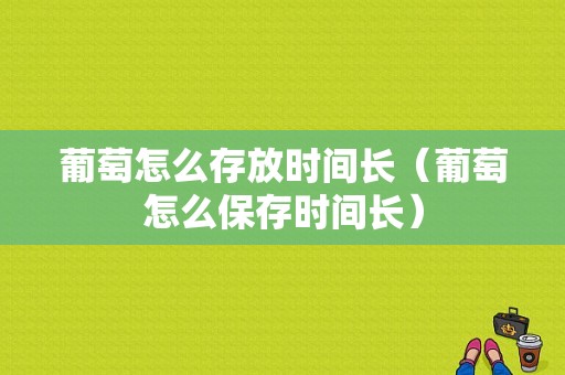 葡萄怎么存放时间长（葡萄怎么保存时间长）