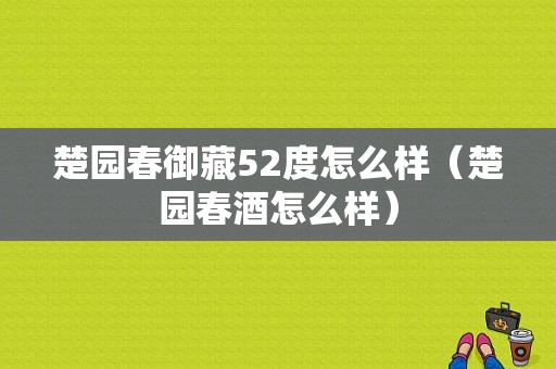 楚园春御藏52度怎么样（楚园春酒怎么样）