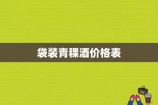 袋装青稞酒价格表