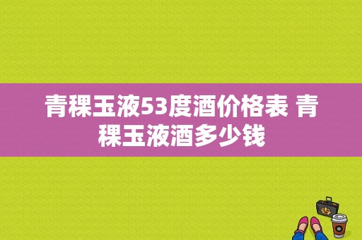 青稞玉液53度酒价格表 青稞玉液酒多少钱