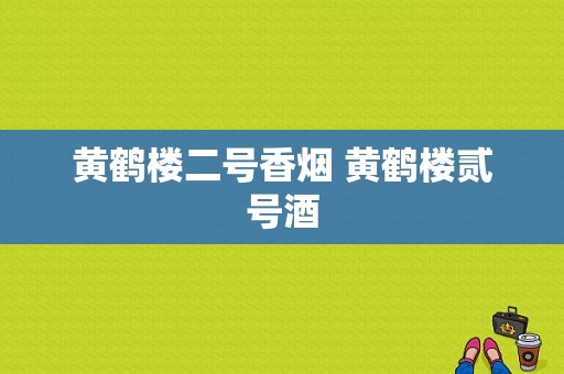 黄鹤楼二号香烟 黄鹤楼贰号酒